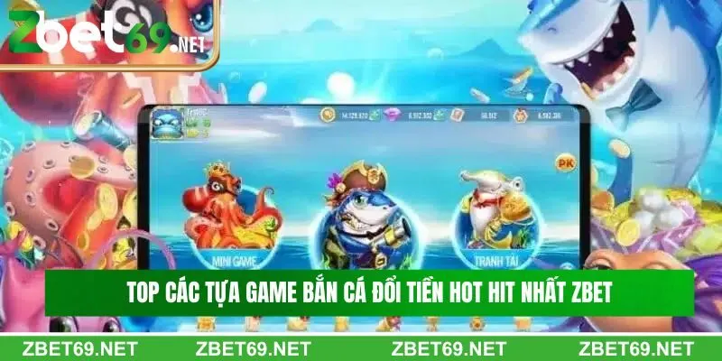 Top các tựa game bắn cá đổi tiền hot hit nhất Zbet